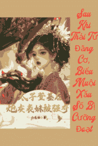 Sau Khi Thái Tử Đăng Cơ, Biểu Muội Xấu Số Bị Cưỡng Đoạt